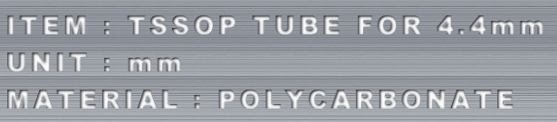 ITEM : TSSOP TUBE FOR 4.4mm UNIT : mm MATERIAL : POLYCARBONATE